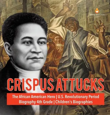 Crispus Attucks - L'eroe afroamericano - Periodo della rivoluzione americana - Biografia 4ª classe - Biografie per bambini - Crispus Attucks - The African American Hero - U.S. Revolutionary Period - Biography 4th Grade - Children's Biographies