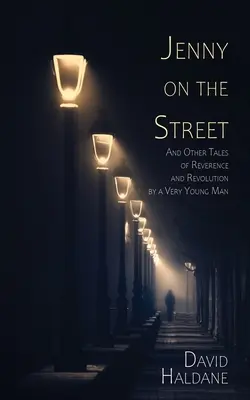 Jenny per strada: And Other Tales of Reverence and Revolution by a Very Young Man (E altri racconti di riverenza e rivoluzione di un giovanissimo) - Jenny on the Street: And Other Tales of Reverence and Revolution by a Very Young Man