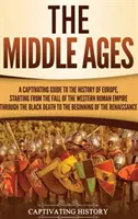 Il Medioevo: Una guida accattivante alla storia d'Europa, a partire dalla caduta dell'Impero Romano d'Occidente fino al periodo della peste nera. - The Middle Ages: A Captivating Guide to the History of Europe, Starting from the Fall of the Western Roman Empire Through the Black Dea