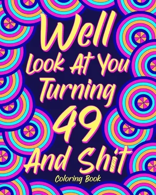 Guarda un po' chi compie 49 anni e merda - Well Look at You Turning 49 and Shit