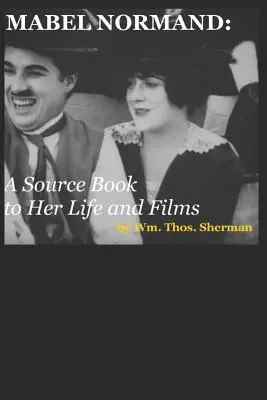 Mabel Normand: Un libro di fonti sulla sua vita e i suoi film (8a edizione) - Mabel Normand: A Source Book to Her Life and Films (8th edition)