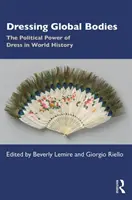 Vestire i corpi globali: Il potere politico dell'abito nella storia del mondo - Dressing Global Bodies: The Political Power of Dress in World History