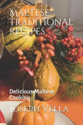 Ricette tradizionali maltesi: Deliziosa cucina maltese. - Maltese Traditional Recipes.: Delicious Maltese Cooking.