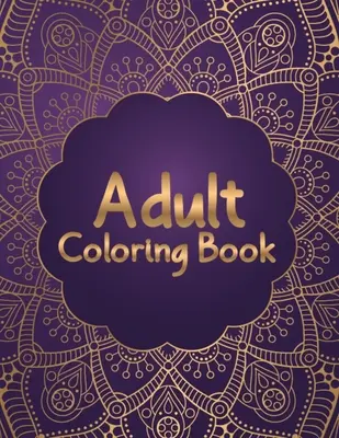 Libro da colorare per adulti: I disegni più attraenti e variegati Mandala da colorare per il relax degli adulti - 50 bellissimi e unici Mandala Colo - Adult Coloring Book: Most Attractive and Variety Designs Mandala Coloring Book for Adults Relaxation - 50 Beautiful and Unique Mandala Colo