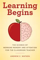 L'apprendimento inizia: La scienza della memoria di lavoro e dell'attenzione per l'insegnante di classe - Learning Begins: The Science of Working Memory and Attention for the Classroom Teacher