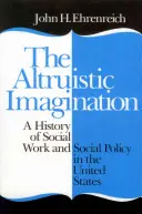 L'immaginazione altruistica: Una storia del lavoro sociale e delle politiche sociali negli Stati Uniti - The Altruistic Imagination: A History of Social Work and Social Policy in the United States