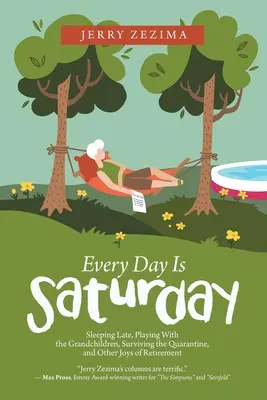 Ogni giorno è sabato: Dormire fino a tardi, giocare con i nipoti, sopravvivere alla quarantena e altre gioie del pensionamento - Every Day Is Saturday: Sleeping Late, Playing with the Grandchildren, Surviving the Quarantine, and Other Joys of Retirement