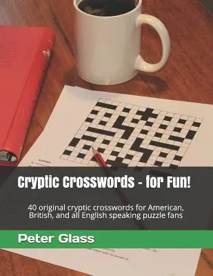 Cruciverba criptici - per divertimento! 40 cruciverba criptici originali per gli appassionati di rompicapo americani, britannici e di tutte le lingue inglesi - Cryptic Crosswords - for Fun!: 40 original cryptic crosswords for American, British, and all English speaking puzzle fans