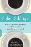 Fratelli sobri: Come aiutare il fratello o la sorella alcolisti - e non perdere se stessi - Sober Siblings: How to Help Your Alcoholic Brother or Sister--And Not Lose Yourself