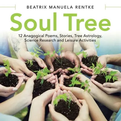 L'albero dell'anima: 12 poesie anagogiche, storie, astrologia degli alberi, ricerca scientifica e attività del tempo libero - Soul Tree: 12 Anagogical Poems, Stories, Tree Astrology, Science Research and Leisure Activities