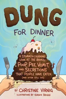 Sterco per cena: Uno sguardo stravolgente alla cacca, alla pipì, al vomito e alle secrezioni degli animali che la gente ha mangiato - Dung for Dinner: A Stomach-Churning Look at the Animal Poop, Pee, Vomit, and Secretions That People Have Eaten