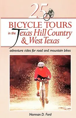 25 tour in bicicletta nella Texas Hill Country e nel Texas occidentale: Percorsi avventurosi per bici da strada e mountain bike - 25 Bicycle Tours in the Texas Hill Country and West Texas: Adventure Rides for Road and Mountain Bikes