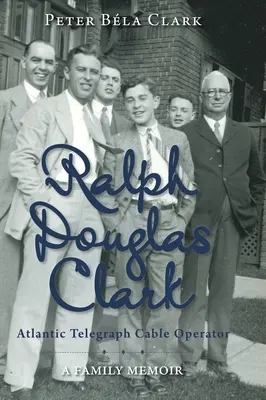 Ralph Douglas Clark - Operatore del cavo telegrafico dell'Atlantico: Memorie di famiglia - Ralph Douglas Clark - Atlantic Telegraph Cable Operator: A Family Memoir