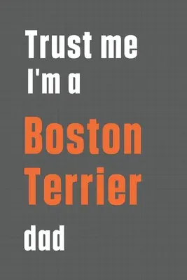 Credetemi, sono un papà di Boston Terrier: Per i papà di cani Boston Terrier - Trust me I'm a Boston Terrier dad: For Boston Terrier Dog Dad