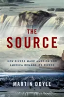 La fonte: Come i fiumi hanno fatto l'America e l'America ha rifatto i suoi fiumi - The Source: How Rivers Made America and America Remade Its Rivers