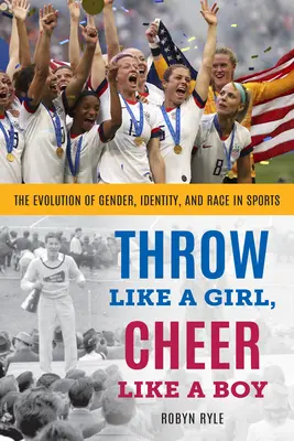 Lancia come una ragazza, tifa come un ragazzo: l'evoluzione del genere, dell'identità e della razza nello sport - Throw Like a Girl, Cheer Like a Boy: The Evolution of Gender, Identity, and Race in Sports