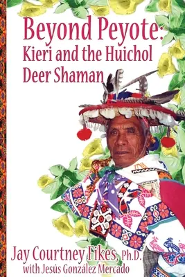 OLTRE IL PEYOTE Kieri e lo sciamano cervo Huichol - BEYOND PEYOTE Kieri and the Huichol Deer Shaman