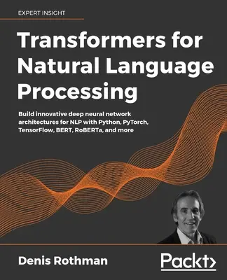 Trasformatori per l'elaborazione del linguaggio naturale: Costruire architetture innovative di reti neurali profonde per l'NLP con Python, PyTorch, TensorFlow, BERT e RoBER - Transformers for Natural Language Processing: Build innovative deep neural network architectures for NLP with Python, PyTorch, TensorFlow, BERT, RoBER