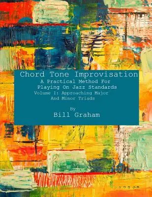 Improvvisazione tonale con accordi: A Practical Method For Playing On Jazz Standards - Volume 1: Approaching Major And Minor Triads: Volume 1: Approccio alle triadi maggiori e minori - Chord Tone Improvisation: A Practical Method For Playing On Jazz Standards - Volume 1: Approaching Major And Minor Triads: Volume 1: Approaching