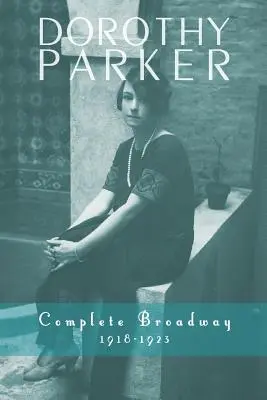 Dorothy Parker: Broadway completa, 1918-1923 - Dorothy Parker: Complete Broadway, 1918-1923