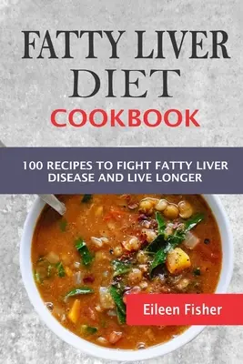 Ricettario della dieta per il fegato grasso: 100 ricette per combattere la malattia del fegato grasso e vivere più a lungo - Fatty Liver Diet Cookbook: 100 Recipes To Fight Fatty Liver Disease And Live Longer