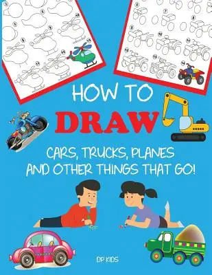 Come disegnare auto, camion, aerei e altre cose che vanno: Imparare a disegnare passo dopo passo per bambini - How to Draw Cars, Trucks, Planes, and Other Things That Go!: Learn to Draw Step by Step for Kids