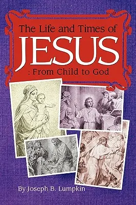Vita e tempi di Gesù: Da bambino a Dio: I Vangeli dell'infanzia inclusi - The Life and Times of Jesus: From Child to God: Including The Infancy Gospels