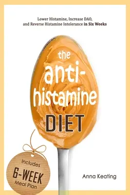 La dieta antistaminica: Abbassare l'istamina, aumentare la DAO e invertire l'intolleranza all'istamina in sei settimane - The AntiHistamine Diet: Lower Histamine, Increase DAO, and Reverse Histamine Intolerance in Six Weeks