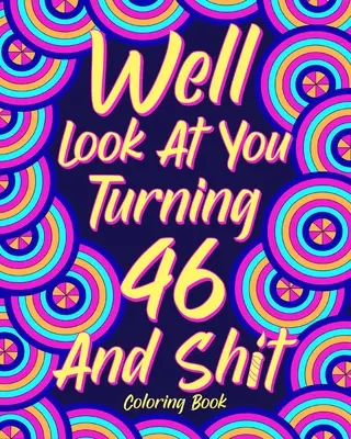 Guarda un po' chi compie 46 anni e merda - Well Look at You Turning 46 and Shit