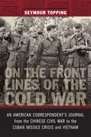In prima linea nella guerra fredda: il diario di un corrispondente americano dalla guerra civile cinese alla crisi dei missili di Cuba e al Vietnam - On the Front Lines of the Cold War: An American Correspondent's Journal from the Chinese Civil War to the Cuban Missile Crisis and Vietnam