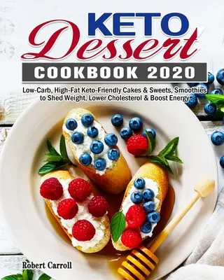 Keto Dessert Cookbook 2020: Torte e dolci a basso contenuto di carboidrati e ad alto contenuto di grassi, frullati per perdere peso, abbassare il colesterolo e aumentare l'energia - Keto Dessert Cookbook 2020: Low-Carb, High-Fat Keto-Friendly Cakes & Sweets, Smoothies to Shed Weight, Lower Cholesterol & Boost Energy