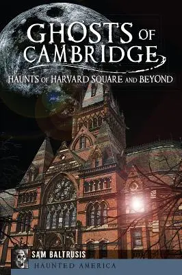 Fantasmi di Cambridge: I fantasmi di Harvard Square e oltre - Ghosts of Cambridge: Haunts of Harvard Square and Beyond