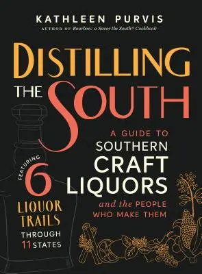 Distillare il Sud: Guida ai liquori artigianali del Sud e alle persone che li producono - Distilling the South: A Guide to Southern Craft Liquors and the People Who Make Them
