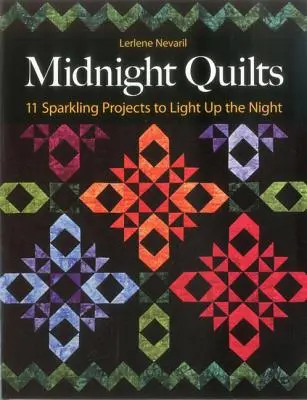 Quilt di mezzanotte: 11 progetti scintillanti per illuminare la notte - Midnight Quilts: 11 Sparkling Projects to Light Up the Night