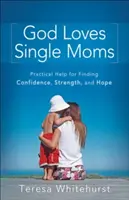 Dio ama le mamme single: un aiuto pratico per trovare fiducia, forza e speranza - God Loves Single Moms: Practical Help for Finding Confidence, Strength, and Hope