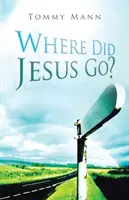 Dove è andato Gesù? - Where Did Jesus Go?
