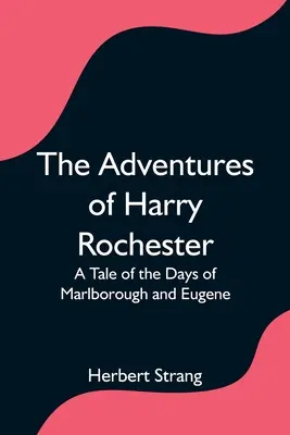 Le avventure di Harry Rochester: Un racconto dei giorni di Marlborough e Eugene - The Adventures of Harry Rochester: A Tale of the Days of Marlborough and Eugene