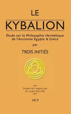 Le Kybalion: studio sulla filosofia erboristica dell'antica Grecia - Le Kybalion: tude sur la Philosophie Hermtique de l'Ancienne gypte & Grce