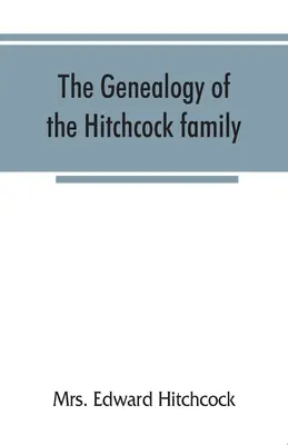 La genealogia della famiglia Hitchcock, che discende da Matthias Hitchcock di East Haven, Conn, e Luke Hitchcock di Wethersfield, Conn. - The genealogy of the Hitchcock family, who are descended from Matthias Hitchcock of East Haven, Conn., and Luke Hitchcock of Wethersfield, Conn
