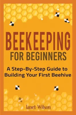Apicoltura per principianti: Guida passo passo alla costruzione del primo alveare - Beekeeping for Beginners: A Step-By-Step Guide to Building Your First Beehive