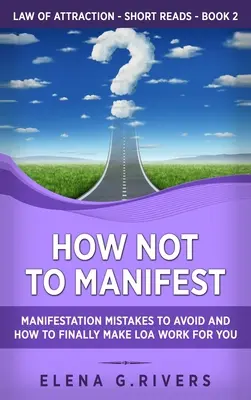 Come non manifestare: Errori di manifestazione da evitare e come far funzionare finalmente la LOA per voi - How Not to Manifest: Manifestation Mistakes to AVOID and How to Finally Make LOA Work for You