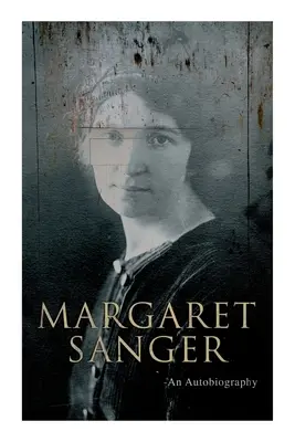 Margaret Sanger - Un'autobiografia: La lotta per il controllo delle nascite - Margaret Sanger - An Autobiography: A Fight for a Birth Control