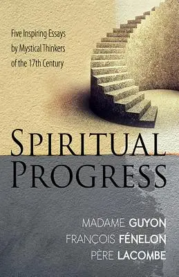 Progresso spirituale: Cinque saggi ispirati dai pensatori mistici del XVII secolo - Spiritual Progress: Five Inspiring Essays by Mystical Thinkers of the 17th Century