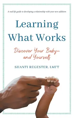 Imparare ciò che funziona: Scoprire il tuo bambino e te stesso - Learning What Works: Discover Your Baby-and Yourself