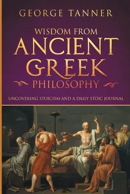 La saggezza dell'antica filosofia greca: Scoprire lo stoicismo e un diario stoico quotidiano: Una raccolta di Stoicismo e Filosofia Greca (Stoicismo e Giornale Stoico). - Wisdom from Ancient Greek Philosophy: Uncovering Stoicism and a Daily Stoic Journal: A Collection of Stoicism and Greek Philosophy (Stoicism and Daily