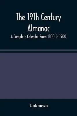 L'almanacco del 19° secolo: Un calendario completo dal 1800 al 1900 - The 19Th Century Almanac: A Complete Calendar From 1800 To 1900