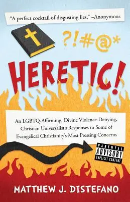 Eretico! An LGBTQ-Affirming, Divine Violence-Denying, Christian Universalist's Responses to Some of Evangelical Christianity's - Heretic!: An LGBTQ-Affirming, Divine Violence-Denying, Christian Universalist's Responses to Some of Evangelical Christianity's