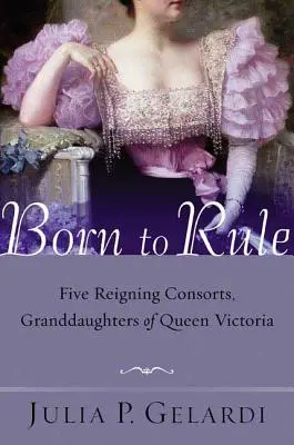 Nati per regnare: Cinque consorti regnanti, nipoti della regina Vittoria - Born to Rule: Five Reigning Consorts, Granddaughters of Queen Victoria