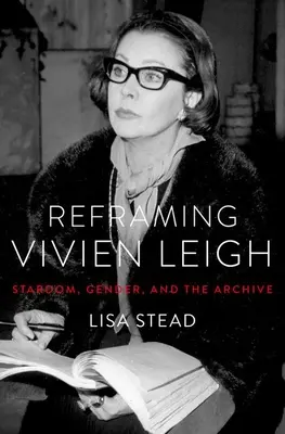 Reframing Vivien Leigh: divismo, genere e archivio - Reframing Vivien Leigh: Stardom, Gender, and the Archive