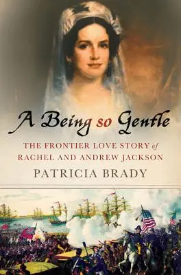 Un essere così gentile: La storia d'amore di frontiera di Rachel e Andrew Jackson - A Being So Gentle: The Frontier Love Story of Rachel and Andrew Jackson